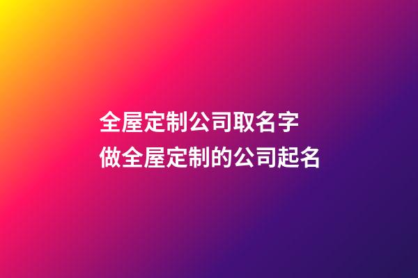 全屋定制公司取名字 做全屋定制的公司起名-第1張-公司起名-玄機派
